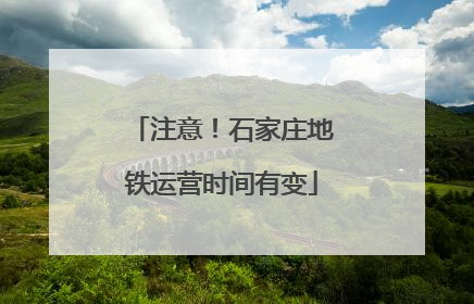 注意！石家庄地铁运营时间有变