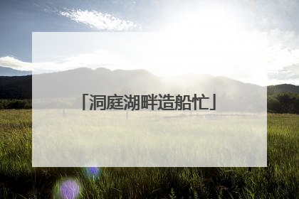 洞庭湖畔造船忙
