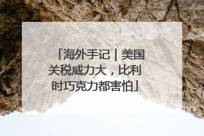 海外手记｜美国关税威力大，比利时巧克力都害怕