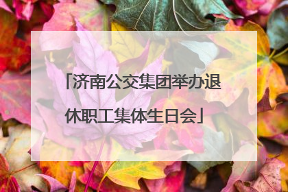 济南公交集团举办退休职工集体生日会