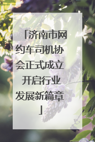 济南市网约车司机协会正式成立 开启行业发展新篇章