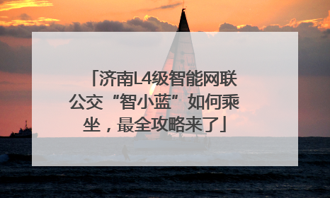 济南L4级智能网联公交“智小蓝”如何乘坐，最全攻略来了