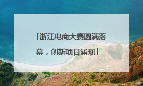 浙江电商大赛圆满落幕，创新项目涌现