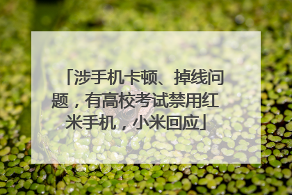 涉手机卡顿、掉线问题，有高校考试禁用红米手机，小米回应