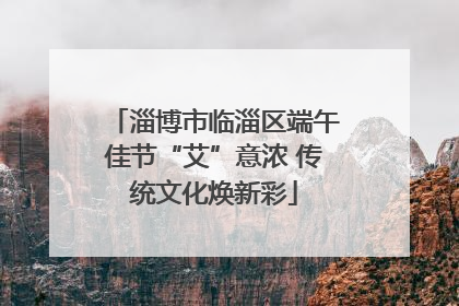 淄博市临淄区端午佳节“艾”意浓 传统文化焕新彩