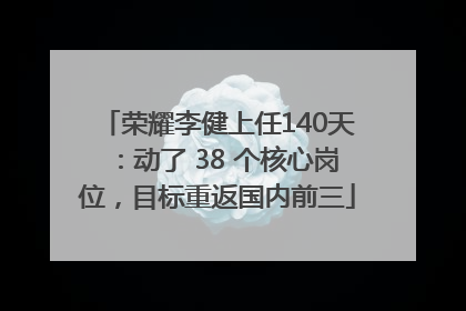 荣耀李健上任140天：动了 38 个核心岗位，目标重返国内前三