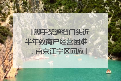 脚手架遮挡门头近半年致商户经营困难，南京江宁区回应