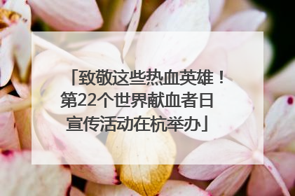 致敬这些热血英雄！第22个世界献血者日宣传活动在杭举办