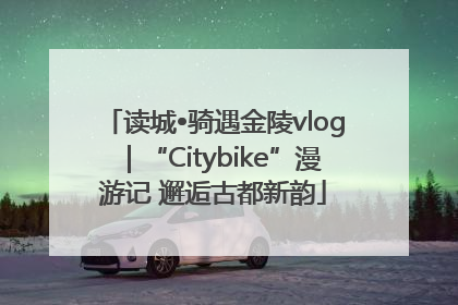 读城•骑遇金陵vlog｜“Citybike”漫游记 邂逅古都新韵