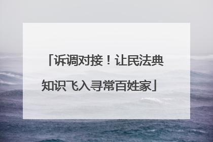 诉调对接！让民法典知识飞入寻常百姓家