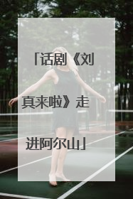话剧《刘真来啦》走进阿尔山