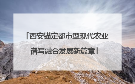 西安锚定都市型现代农业 谱写融合发展新篇章