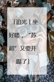 追光丨坐好喽，“苏超”又要开踢了