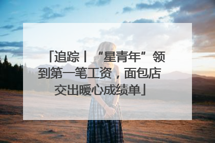 追踪丨“星青年”领到第一笔工资，面包店交出暖心成绩单