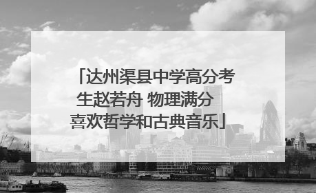 达州渠县中学高分考生赵若舟 物理满分 喜欢哲学和古典音乐