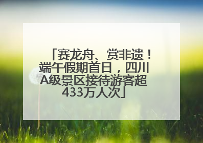 赛龙舟、赏非遗！端午假期首日，四川A级景区接待游客超433万人次