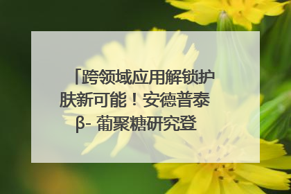 跨领域应用解锁护肤新可能！安德普泰β- 葡聚糖研究登国际学术期刊