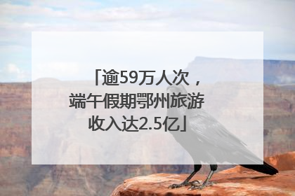 逾59万人次，端午假期鄂州旅游收入达2.5亿