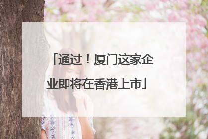 通过！厦门这家企业即将在香港上市