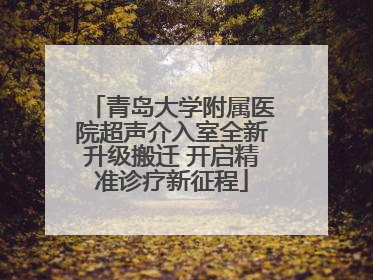 青岛大学附属医院超声介入室全新升级搬迁 开启精准诊疗新征程