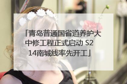 青岛普通国省道养护大中修工程正式启动 S214南城线率先开工