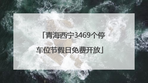 青海西宁3469个停车位节假日免费开放