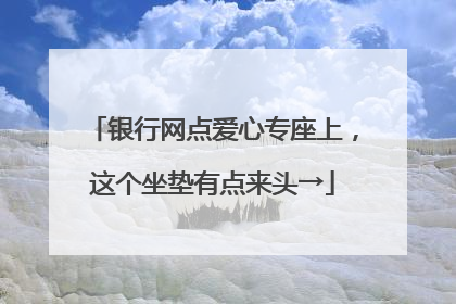 银行网点爱心专座上，这个坐垫有点来头→