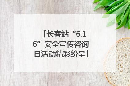 长春站“6.16”安全宣传咨询日活动精彩纷呈