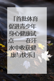 首批体育促进青少年身心健康试点——在汗水中收获健康与快乐