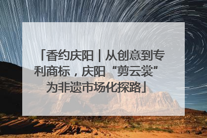 香约庆阳｜从创意到专利商标，庆阳“剪云裳”为非遗市场化探路