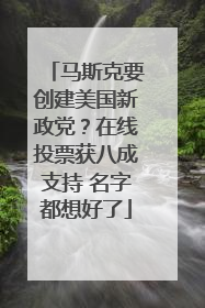 马斯克要创建美国新政党？在线投票获八成支持 名字都想好了
