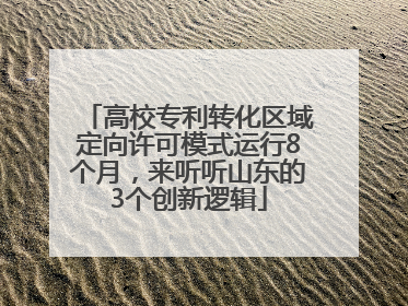 高校专利转化区域定向许可模式运行8个月，来听听山东的3个创新逻辑
