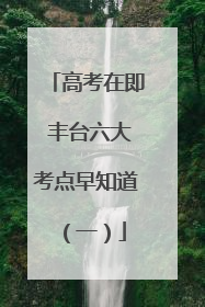 高考在即 丰台六大考点早知道（一）