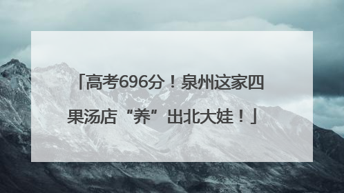 高考696分！泉州这家四果汤店“养”出北大娃！