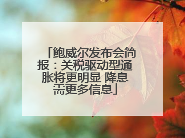鲍威尔发布会简报：关税驱动型通胀将更明显 降息需更多信息