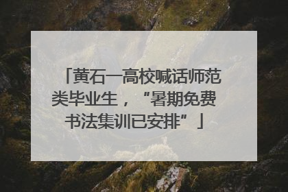 黄石一高校喊话师范类毕业生，“暑期免费书法集训已安排”
