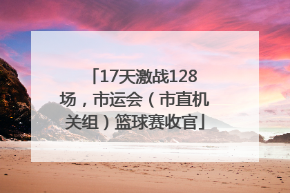 17天激战128场，市运会（市直机关组）篮球赛收官