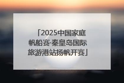 2025中国家庭帆船赛·秦皇岛国际旅游港站扬帆开赛