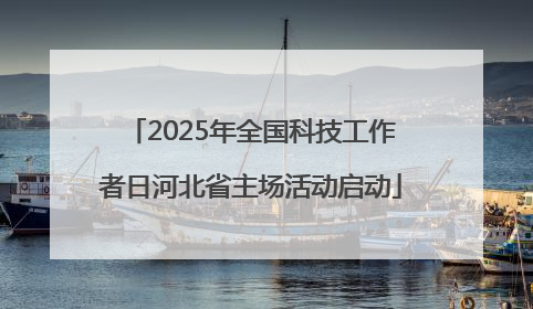 2025年全国科技工作者日河北省主场活动启动