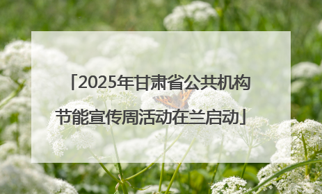 2025年甘肃省公共机构节能宣传周活动在兰启动