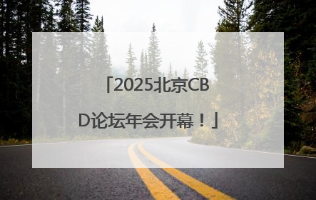 2025北京CBD论坛年会开幕！