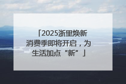2025浙里焕新消费季即将开启，为生活加点“新”