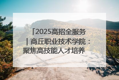 2025高招全服务｜商丘职业技术学院：聚焦高技能人才培养 谱写高质量发展篇章