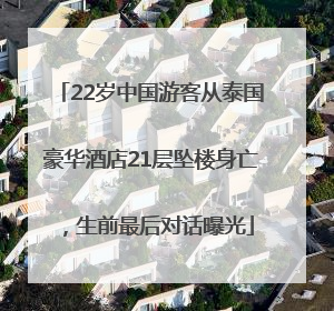 22岁中国游客从泰国豪华酒店21层坠楼身亡，生前最后对话曝光
