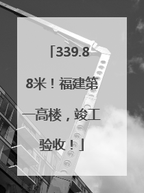 339.88米！福建第一高楼，竣工验收！