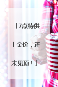 7点特供丨金价，还未见顶！