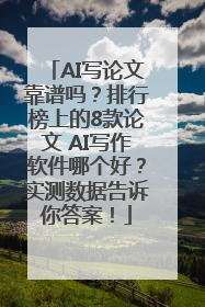 AI写论文靠谱吗？排行榜上的8款论文 AI写作软件哪个好？实测数据告诉你答案！