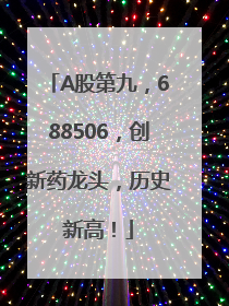 A股第九，688506，创新药龙头，历史新高！