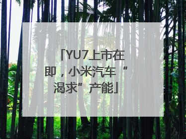 YU7上市在即，小米汽车“渴求”产能